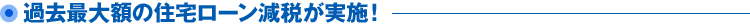 過去最大額の住宅ローン減税が実施!